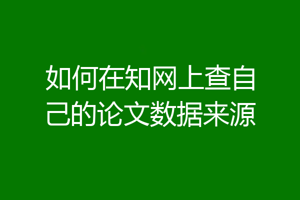 如何在知网上查自己的论文数据来源