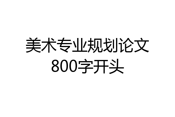 美术专业规划论文800字开头