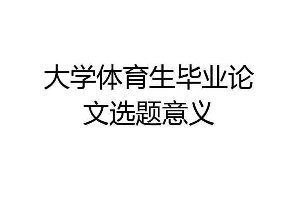 大学体育生毕业论文选题意义