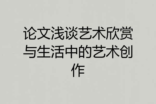 论文浅谈艺术欣赏与生活中的艺术创作