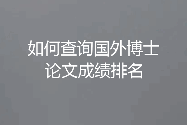 如何查询国外博士论文成绩排名