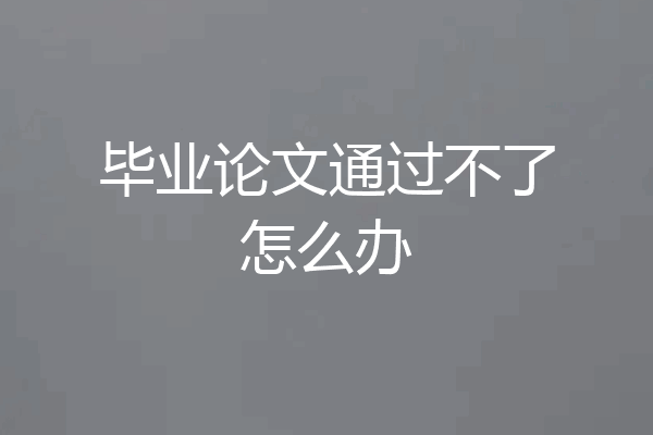 毕业论文通过不了怎么办
