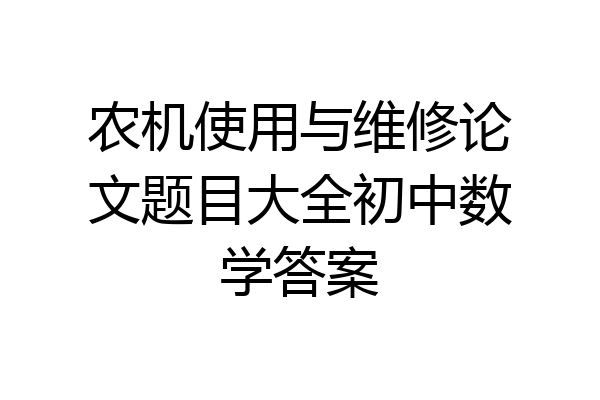 农机使用与维修论文题目大全初中数学答案