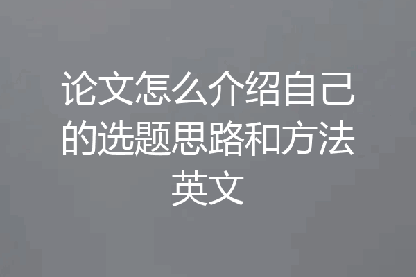 论文怎么介绍自己的选题思路和方法英文