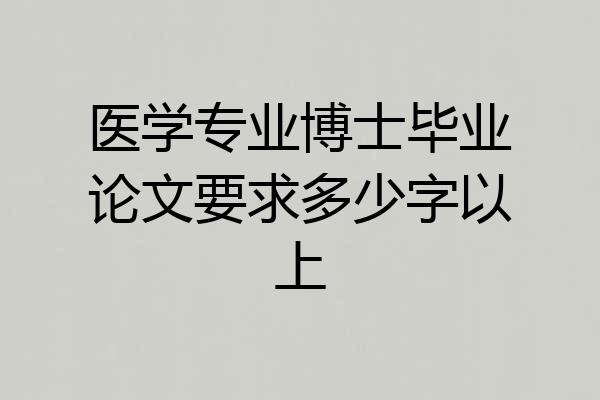 医学专业博士毕业论文要求多少字以上
