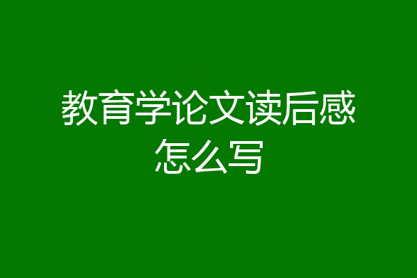 教育学论文读后感怎么写