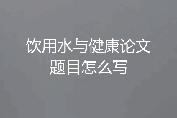 饮用水与健康论文题目怎么写