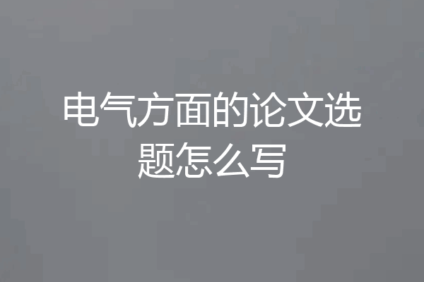 电气方面的论文选题怎么写