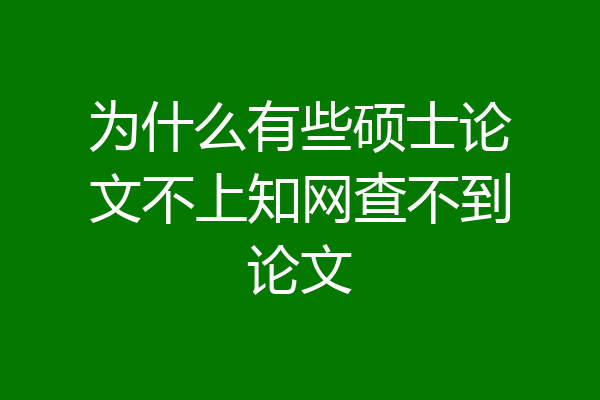 为什么有些硕士论文不上知网查不到论文
