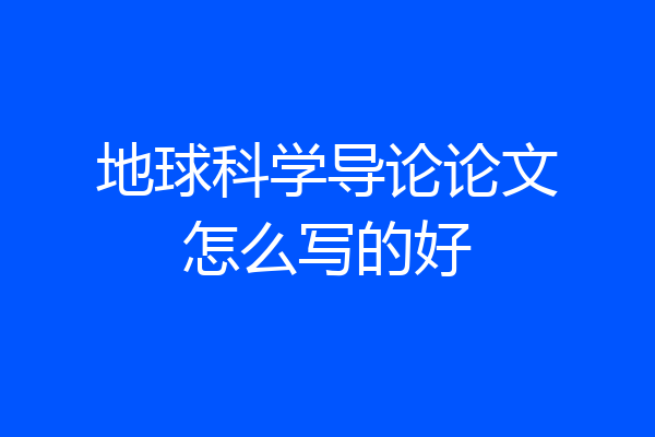 地球科学导论论文怎么写的好