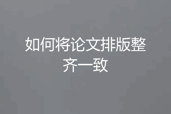 如何将论文排版整齐一致