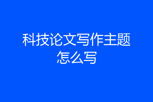 科技论文写作主题怎么写