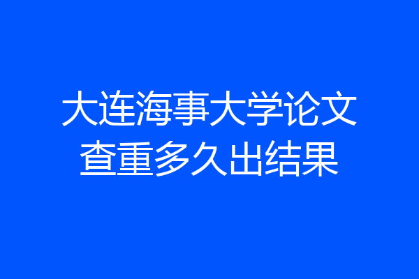 大连海事大学论文查重多久出结果