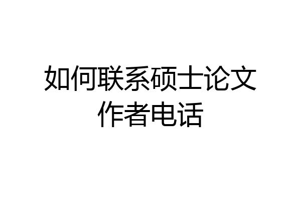 如何联系硕士论文作者电话