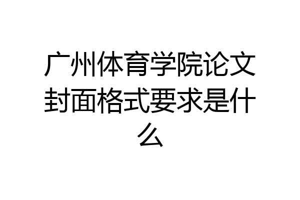 广州体育学院论文封面格式要求是什么