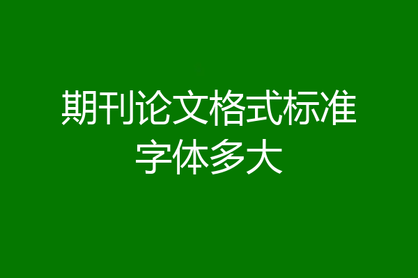 期刊论文格式标准字体多大