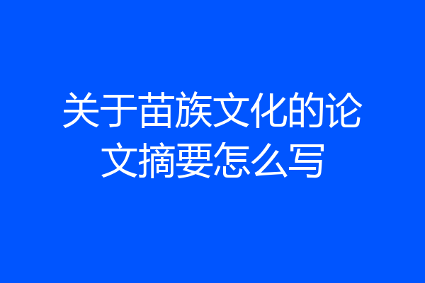 关于苗族文化的论文摘要怎么写