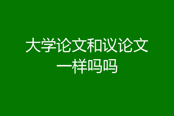大学论文和议论文一样吗吗