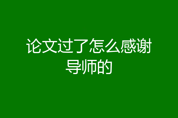 论文过了怎么感谢导师的