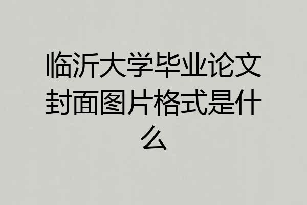 临沂大学毕业论文封面图片格式是什么