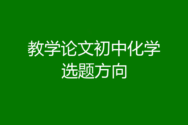 教学论文初中化学选题方向
