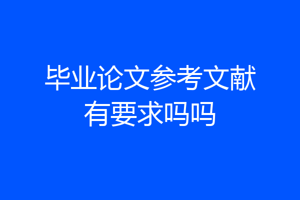 毕业论文参考文献有要求吗吗