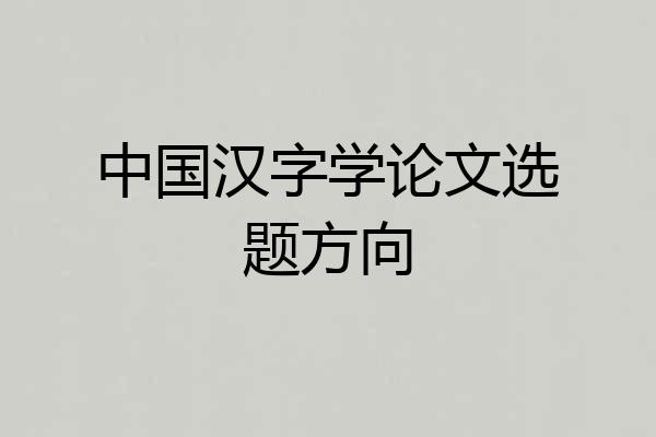 中国汉字学论文选题方向