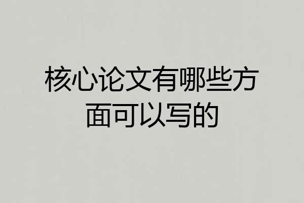 核心论文有哪些方面可以写的