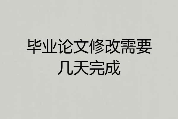 毕业论文修改需要几天完成