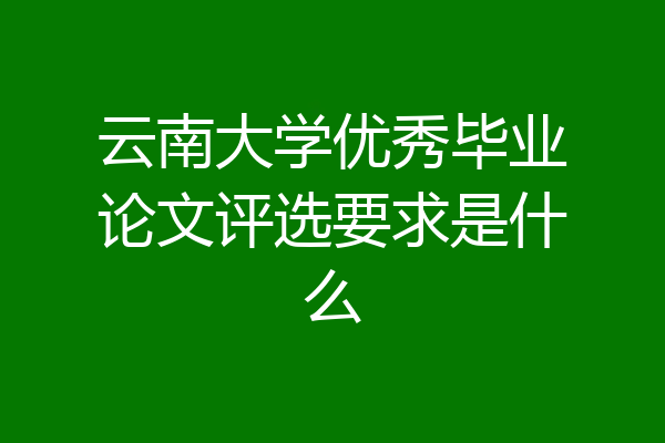 云南大学优秀毕业论文评选要求是什么
