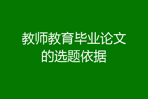 教师教育毕业论文的选题依据