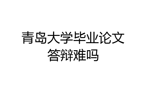 青岛大学毕业论文答辩难吗