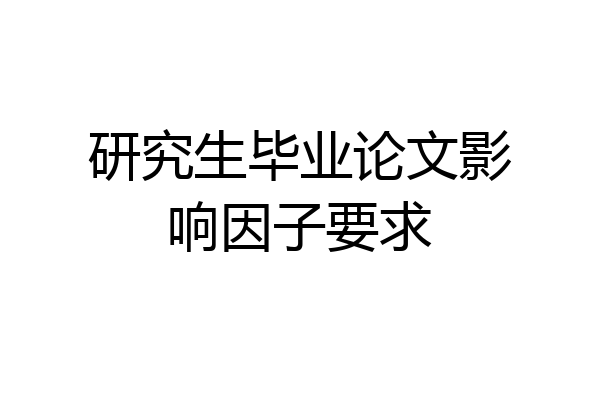 研究生毕业论文影响因子要求