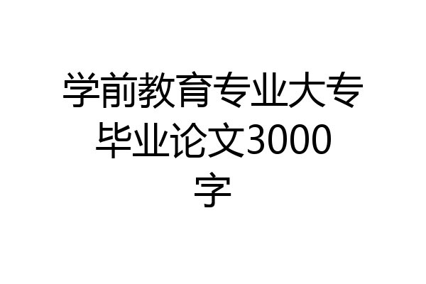学前教育专业大专毕业论文3000字