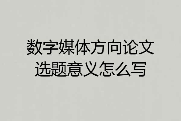 数字媒体方向论文选题意义怎么写
