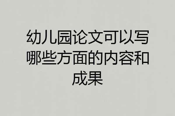 幼儿园论文可以写哪些方面的内容和成果