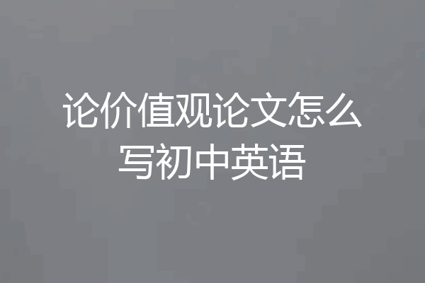 论价值观论文怎么写初中英语