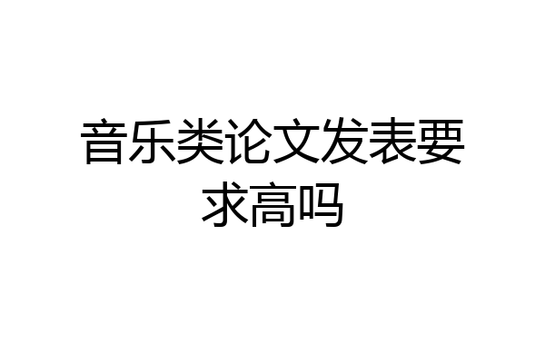 音乐类论文发表要求高吗