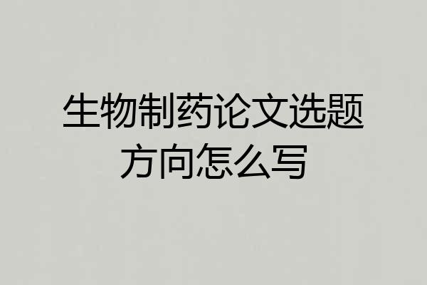 生物制药论文选题方向怎么写