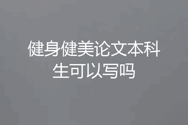 健身健美论文本科生可以写吗