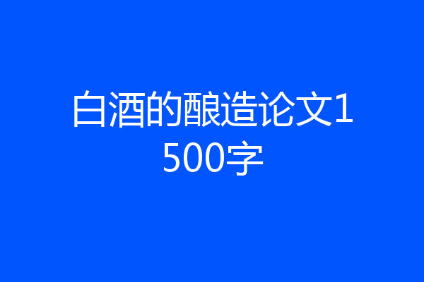 白酒的酿造论文1500字