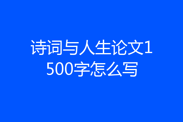 诗词与人生论文1500字怎么写