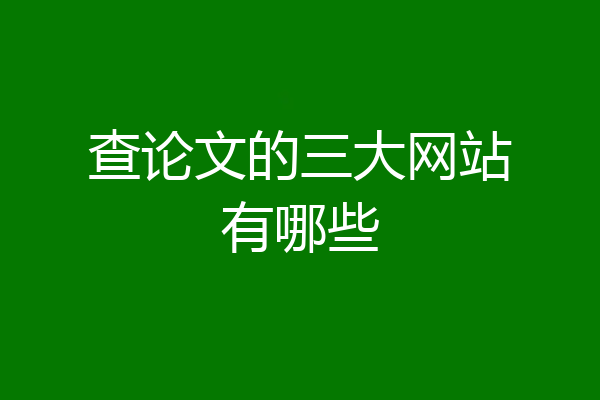查论文的三大网站有哪些