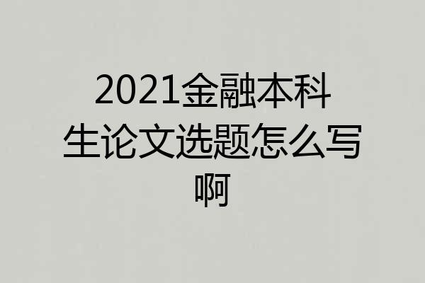 2021金融本科生论文选题怎么写啊