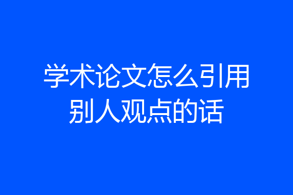 学术论文怎么引用别人观点的话