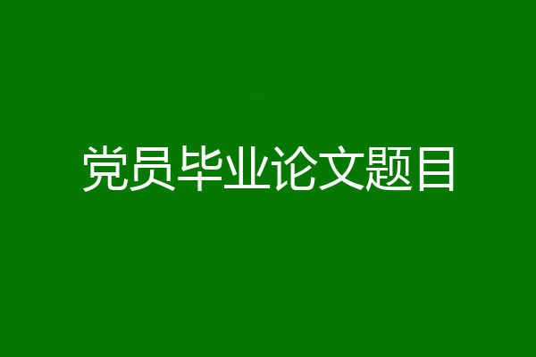 党员毕业论文题目