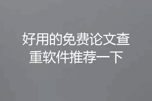 好用的免费论文查重软件推荐一下
