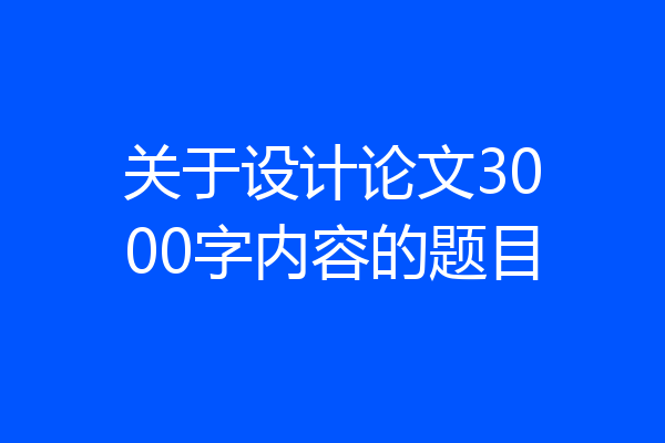 关于设计论文3000字内容的题目