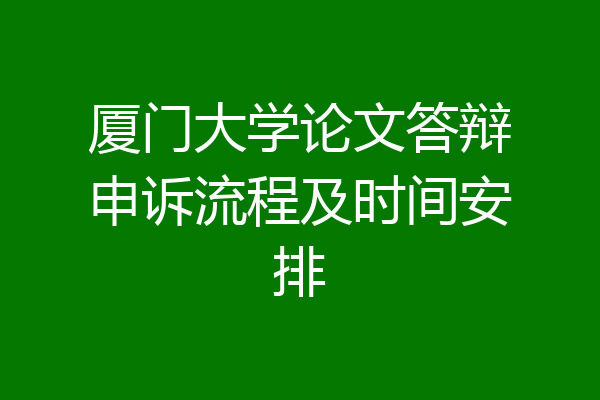 厦门大学论文答辩申诉流程及时间安排