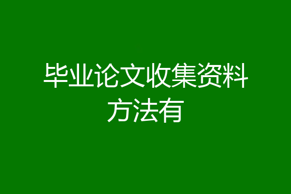 毕业论文收集资料方法有